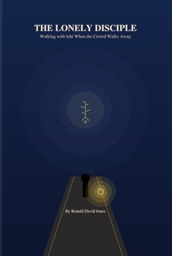 The Lonely Disciple: Walking with Ishi When the Crowd Walks Away by Ronald David Jones