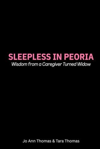 Sleepless in Peoria: Wisdom from a Caregiver Turned Widow (Faith & Four Letter Words) by Jo Ann Thomas