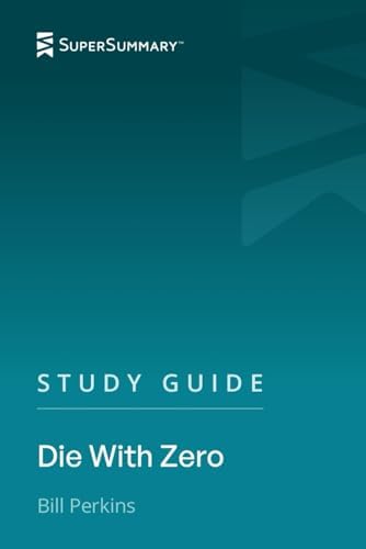 Study Guide: Die With Zero by Bill Perkins (SuperSummary) by SuperSummary