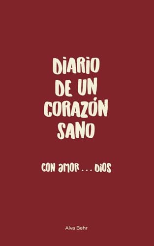 Diario de un Corazón Sano: Con amor Dios (Spanish Edition) by Alva Behr