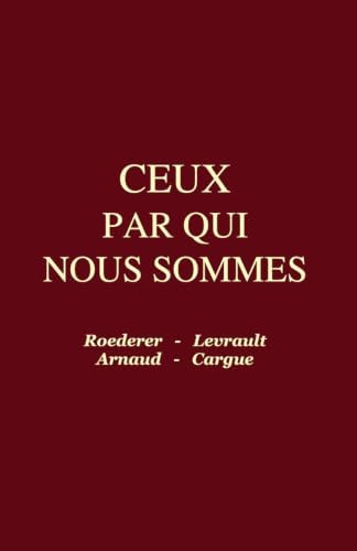 CEUX PAR QUI NOUS SOMMES: Roederer - Levrault - Arnaud - Cargue (French Edition) by Anonyme