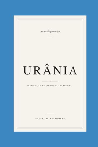 Urânia: Introdução à Astrologia Tradicional Ao Astrólogo Noviço (Portuguese Edition) by Rafael Marques Milhomens