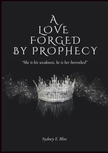 A Love Forged by Prophecy (The Prophecy Series) by Sydney Elizabeth Bliss