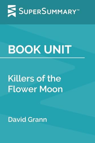 Book Unit: Killers of the Flower Moon by David Grann (SuperSummary) by SuperSummary