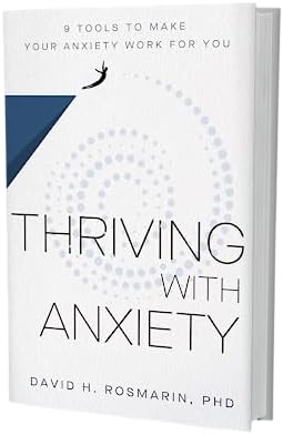 Thriving with Anxiety: 9 Tools to Make Your Anxiety Work for You by David H. Rosmarin