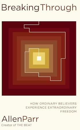 Breaking Through: How Ordinary Believers Experience Extraordinary Freedom by Allen Parr