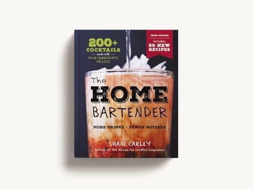 The Home Bartender: The Third Edition: 200+ Cocktails Made with Four Ingredients or Less by Shane Carley
