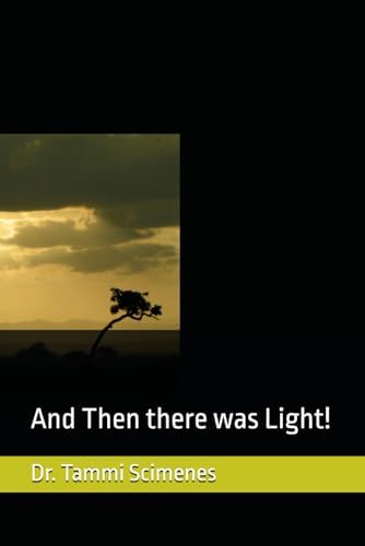 And Then there was Light: A Testimony of Survival, Faith, and coming Back to the Light, By a Woman Who Walked Through the Valley by Dr. Tammi Jean Scimenes
