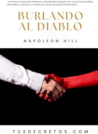 Burlando al Diablo - Napoleon Hill: Una Nueva Traducción Moderna y Actualizada al Español Por Juan David Arbeláez, Mentalista Colombiano y Experto en Temas de Nuevo Pensamiento (Spanish Edition) by Napoleon Hill