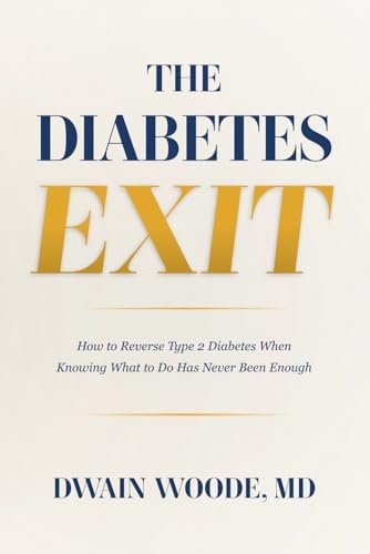The Diabetes Exit: How to Reverse Type 2 Diabetes When Knowing What to Do Has Never Been Enough by Dwain Woode MD