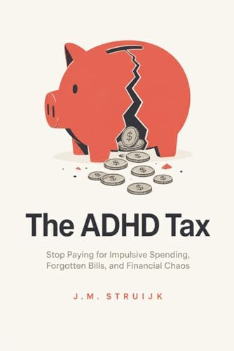 The ADHD Tax: Recovering from Impulsive Spending and Financial Chaos (ADHD Money Mastery Series) by J.M. Struijk