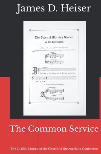 The Common Service: The English Liturgy of the Church of the Augsburg Confession by James D. Heiser