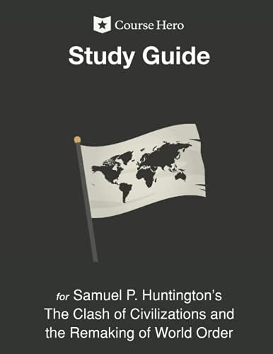 Study Guide for Samuel P. Huntington's The Clash of Civilizations and the Remaking of World Order by Course Hero