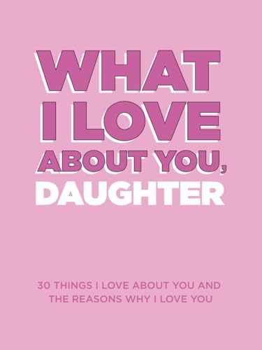 What I Love About You, Daughter: 30 Things I Love About You and the Reasons Why I Love You Fill-in-the-Blank Gift Book. Gifts for Daughters of Any Age. Ideal for Ages 9+ by Questions About Me