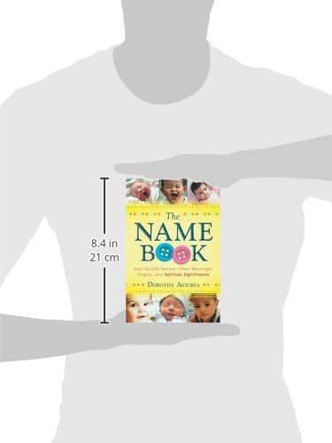 The Name Book: Over 10,000 Names - Their Meanings, Origins, and Spiritual Significance by Dorothy Astoria