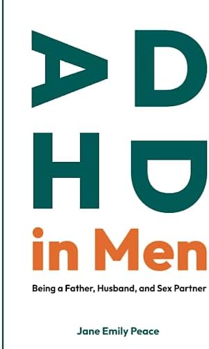 ADHD in Men: Being a Father, Husband, and Sex Partner.Challenges, Strengths, and Strategies. by Jane Emily Peace