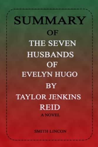 THE SUMMARY OF THE SEVEN HUSBANDS OF EVELYN HUGO BY TAYLOR JENKINS REID: A NOVEL by SMITH LINCON