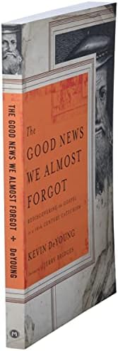 The Good News We Almost Forgot: Rediscovering the Gospel in a 16th Century Catechism by Kevin DeYoung