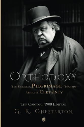 Orthodoxy | The Unlikely Pilgrimage Towards Absolute Certainty by G. K. Chesterton