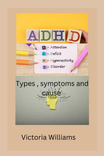 ADHD: Attention deficit hyperactivity disorder type symptoms and cause by Victoria Williams