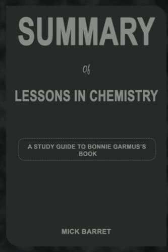 SUMMARY OF LESSONS IN CHEMISTRY: A STUDY GUIDE TO BONNIE GARMUS’S BOOK by MICK BARRET
