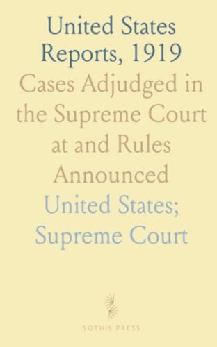 United States Reports, 1919: Cases Adjudged in the Supreme Court at and Rules Announced by United States; Supreme Court