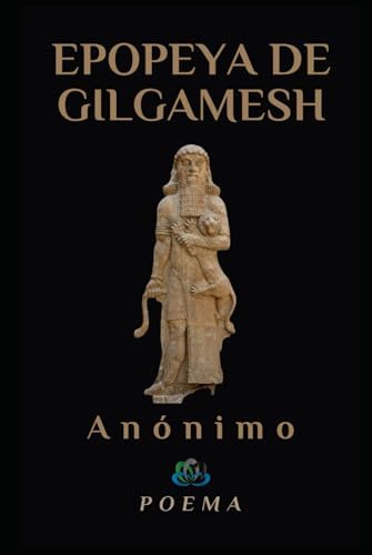 LA EPOPEYA DE GILGAMESH (Spanish Edition) by Anónimo