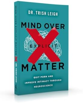 Mind Over Explicit Matter: Quit Porn and Improve Intimacy through Neuroscience by Dr. Trish Leigh