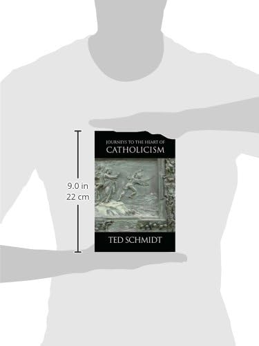 Journeys to the Heart of Catholicism by Ted Schmidt