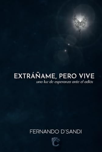 EXRÁÑAME, PERO VIVE: una luz de esperanza ante el adiós (Spanish Edition) by FERNANDO D´SANDI
