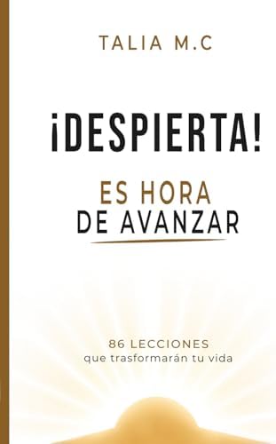 Despierta, es hora de avanzar: 86 lecciones que transformarán tu vida (Spanish Edition) by Talia M.C