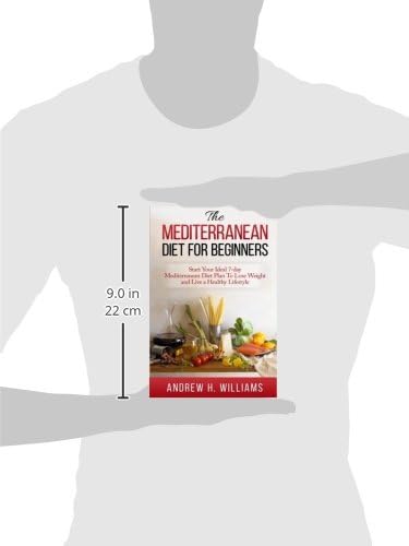 Mediterranean Diet For Beginners:: Start Your Ideal 7-Day Mediterranean Diet Plan To Lose Weight and Live A Healthy Lifestyle by Andrew H. Williams