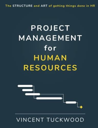 Project Management For Human Resources: The structure and art of getting things done in HR (Improving HR by View Beyond LLC) by Vincent Tuckwood
