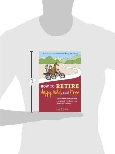 How to Retire Happy, Wild, and Free: Retirement Wisdom That You Won't Get from Your Financial Advisor by Ernie J Zelinski