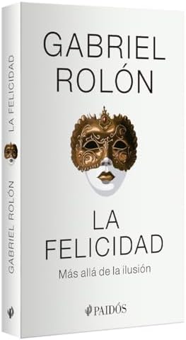 La felicidad: Más allá de la ilusión / Happiness: Beyond Hope (Spanish Edition) by Gabriel Rolón
