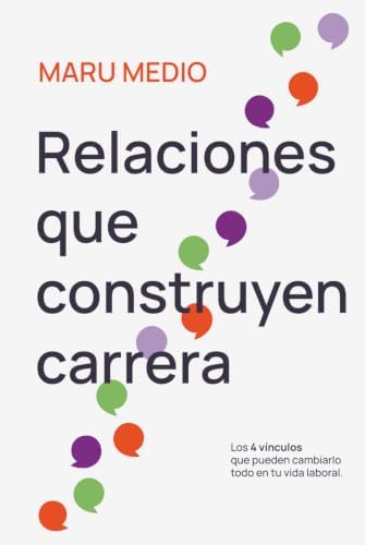 Relaciones Que Construyen Carrera: Los 4 vínculos que pueden cambiarlo todo en tu vida laboral. (Spanish Edition) by Maru Medio