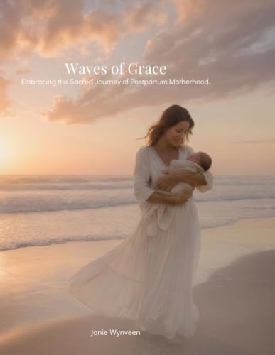 Waves of Grace: Embracing the Sacred Journey of Postpartum Motherhood by Jonie Wynveen