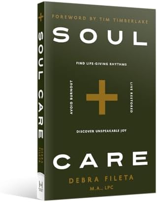 Soul Care: *Find Life-Giving Rhythms *Live Restored *Avoid Burnout *Discover Unspeakable Joy by Debra Fileta