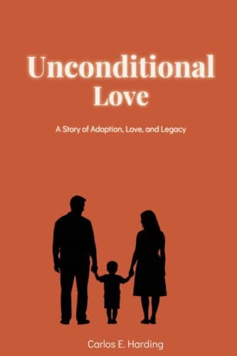 Unconditional Love: An Adoption Story, Love, Loss and Legacy by Carlos Eduardo Harding