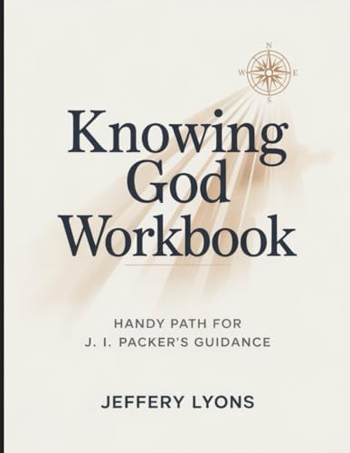 Knowing God Workbook: Handy Path for J. I. Packer's Guidance by Jeffery Lyons