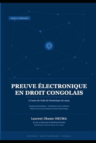 Preuve électronique en droit congolais — à l'aune du Code du Numérique de 2023: Fondements juridiques, architecture de la confiance probatoire et ... de l'écrit électronique (French Edition) by Laurent Okamo Okuma
