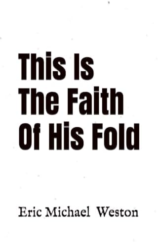 This Is The Faith Of His Fold by Eric Michael Weston