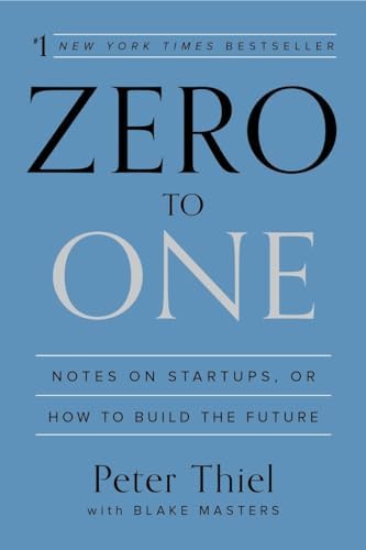 Zero to One: Notes on Startups, or How to Build the Future by Peter Thiel