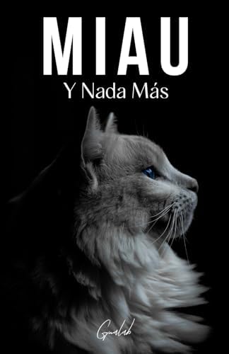 Miau: Y Nada Más - 200 Páginas Llenas de la Palabra "miau" (Spanish Edition) by Gualab Official
