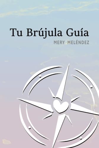 Tu Brújula Guía: Guía tu camino desde el interior (Spanish Edition) by Mery Meléndez