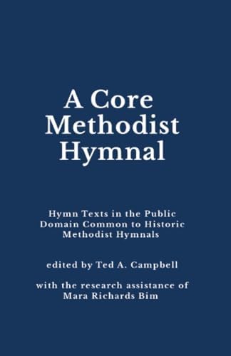 A Core Methodist Hymnal: Hymn Texts in the Public Domain Common to Historic Methodist Hymnals by Ted A. Campbell