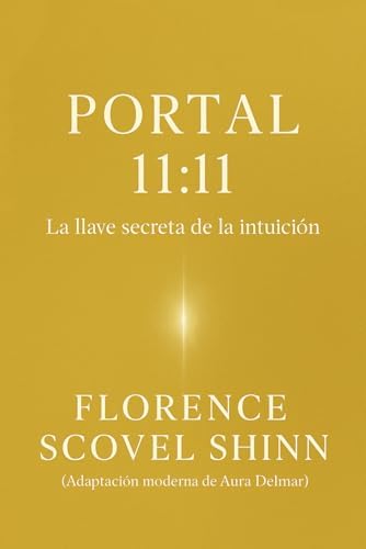 Portal 11:11: Descubre las 11 llaves de la intuición de Florence Scovel Shinn, que activarán la Ley de Atracción y abrirán las puertas de la abundancia en tu vida (Spanish Edition) by Aura Delmar Delmar