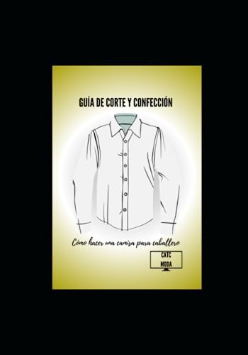 Guía de Corte y Confección: Cómo hacer camisa para caballero (Spanish Edition) by César Augusto Torrealba C.
