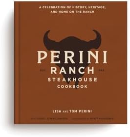 The Perini Ranch Steakhouse Cookbook: A Celebration of History, Heritage, and Home on the Ranch by Lisa Perini