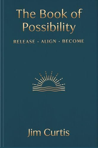 The Book of Possibility: Release. Align. Become. by Jim Curtis